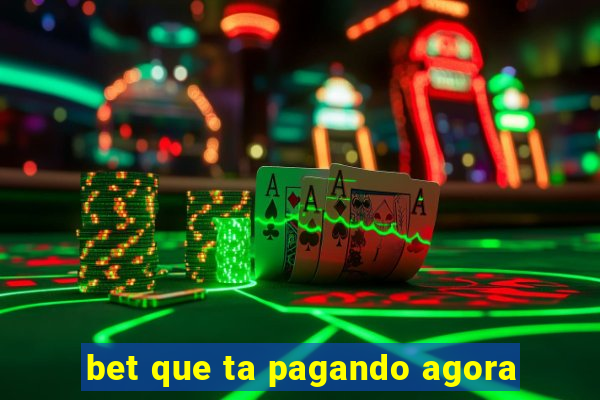 bet que ta pagando agora